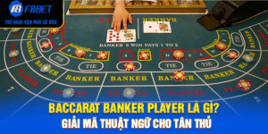 Baccarat Banker Player Là Gì? Giải Mã Thuật Ngữ Cho Tân Thủ