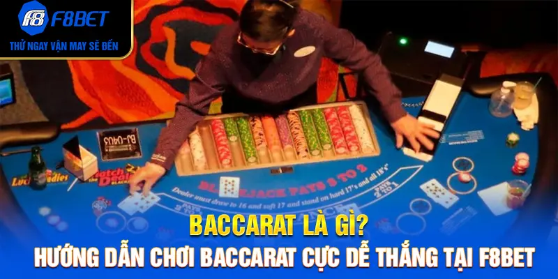 Baccarat Là Gì? Hướng Dẫn Chơi Baccarat Cực Dễ Thắng Tại F8BET