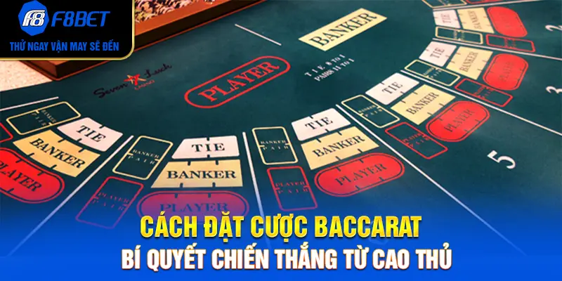 Cách Đặt Cược Baccarat – Bí Quyết Chiến Thắng Từ Cao Thủ