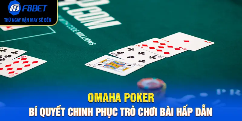 Omaha Poker – Bí Quyết Chinh Phục Trò Chơi Bài Hấp Dẫn